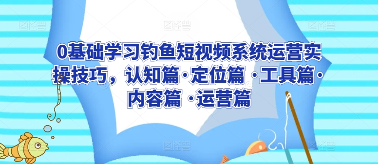 0基础学习钓鱼短视频系统运营实操技巧