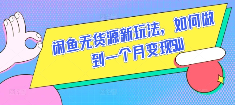 闲鱼无货源新玩法如何做到一个月变现5W揭秘